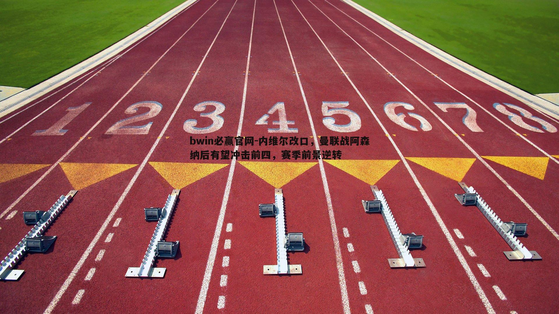 内维尔改口，曼联战阿森纳后有望冲击前四，赛季前景逆转