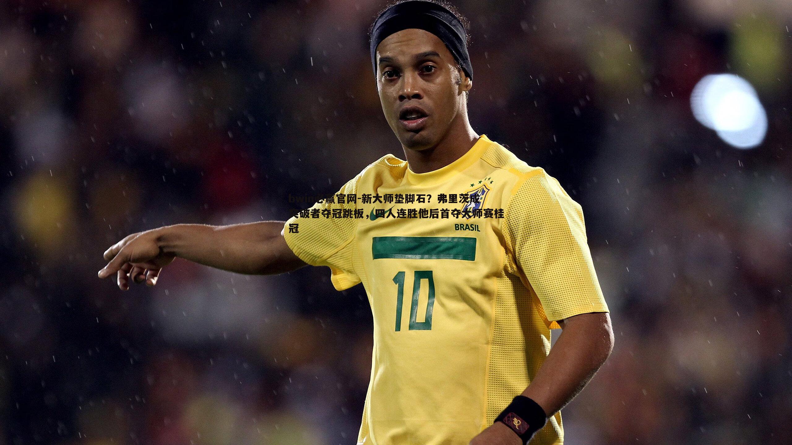 bwin必赢官网-新大师垫脚石？弗里茨成突破者夺冠跳板，四人连胜他后首夺大师赛桂冠